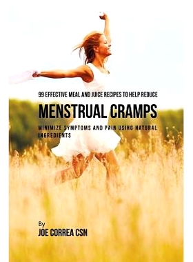 预订 99 Effective Meal and Juice Recipes to Help Reduce Menstrual Cramps: Minimize Symptoms and Pain Using Natural Ingre