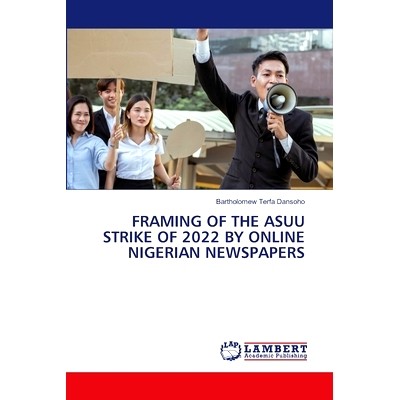 预订 Framing of the Asuu Strike of 2022 by Online Nigerian Newspapers: 9786207810758