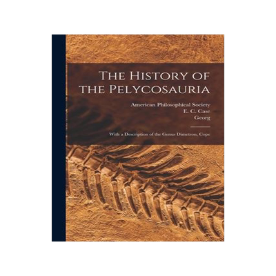 [预订]The History of the Pelycosauria: With a Description of the Genus Dimetron, Cope 9781017288063