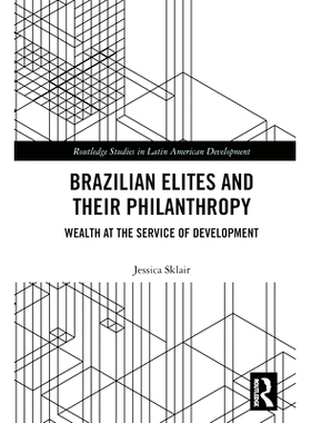 预订 Brazilian Elites and their Philanthropy: Wealth at the Service of Development 巴西精英及其慈善事业：为发展服务的财