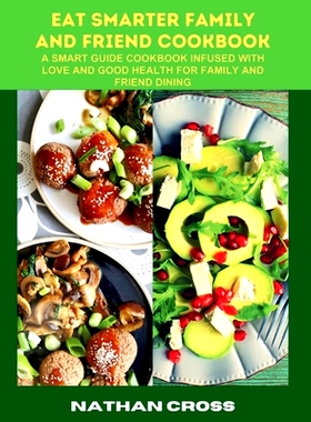 预订 Eat Smarter Family and Friend Cookbook: A Smart Guide Cookbook Infused With Love And Good Health For Family And Fri
