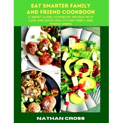 预订 Eat Smarter Family and Friend Cookbook: A Smart Guide Cookbook Infused With Love And Good Health For Family And Fri