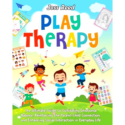 预订 Play Therapy: The Ultimate Guide to Cultivating Emotional Balance, Reinforcing the Parent-Child Connection, and Enh