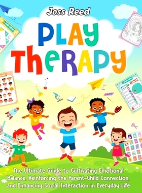 预订 Play Therapy: The Ultimate Guide to Cultivating Emotional Balance, Reinforcing the Parent-Child Connection, and Enh