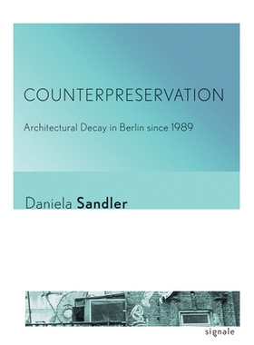 预订 Counterpreservation: Architectural Decay in Berlin Since 1989 与保护背道而驰：1989年以来的柏林建筑衰变（丛书）（平
