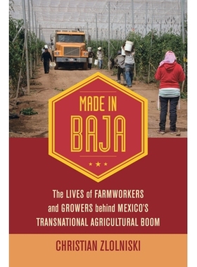 预订 Made in Baja: The Lives of Farmworkers and Growers Behind Mexico’s Transnational Agricultural Boom: 9780520300637