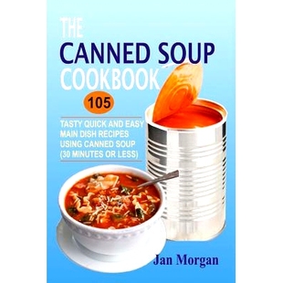 预订 The Canned Soup Cookbook: 105 Tasty Quick And Easy Main Dish Recipes Using Canned Soup (30 Minutes Or Less): 978153