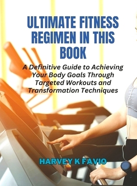 预订 Ultimate Fitness Regimen in this Book: A Definitive Guide to Achieving Your Body Goals Through Targeted Workouts an