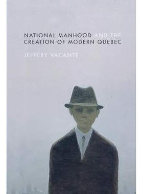 预订 National Manhood and the Creation of Modern Quebec 民族主义与现代魁北克的创造: 9780774834643