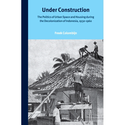 预订 Under Construction: The Politics of Urban Space and Housing during the Decolonization of Indonesia, 1930-1960 建设