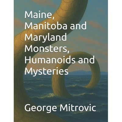 预订 Maine, Manitoba and Maryland Monsters, Humanoids and Mysteries 9798247156567