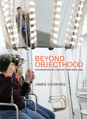 【预订】Beyond Objecthood: The Exhibition as a Critical Form Since 1968