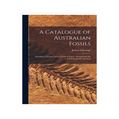 [预订]A Catalogue of Australian Fossils: Including Tasmania and the Island of Timor: Stratigraphically and 9781014247704