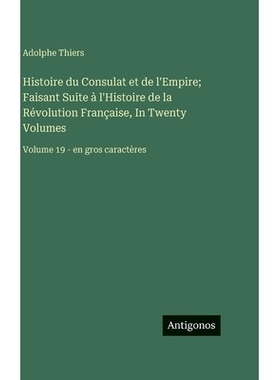 预订 Histoire du Consulat et de l’Empire; Faisant Suite à l’Histoire de la Révolution Française, In Twenty Volumes: