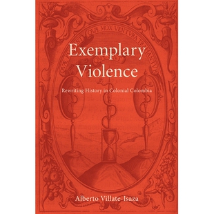 预订 Exemplary Violence: Rewriting History in Colonial Colombia 典型的暴力行为:改写殖民地哥伦比亚的历史: 9781684482610