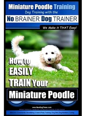 预订 Miniature Poodle Training Dog Training with the No BRAINER Dog TRAINER We Make it THAT Easy!: How to EASILY TRAIN Y