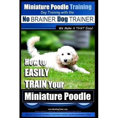 预订 Miniature Poodle Training Dog Training with the No BRAINER Dog TRAINER We Make it THAT Easy!: How to EASILY TRAIN Y