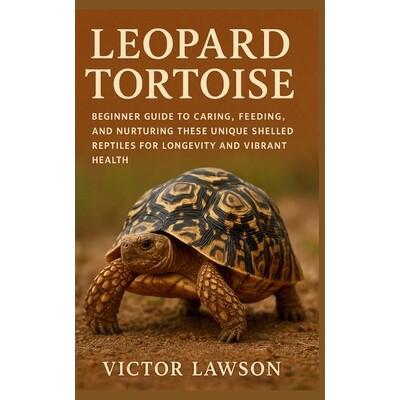预订 Leopard Tortoise: Beginner Guide to Caring, Feeding, and Nurturing These Unique Shelled Reptiles for Longevity and