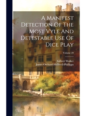预订 A Manifest Detection Of The Most Vyle And Detestable Use Of Dice Play; Volume 29: 9781020192838