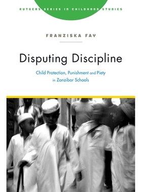 预订 Disputing Discipline: Child Protection, Punishment, and Piety in Zanzibar Schools 有争议的学科：桑给巴尔学校的儿童