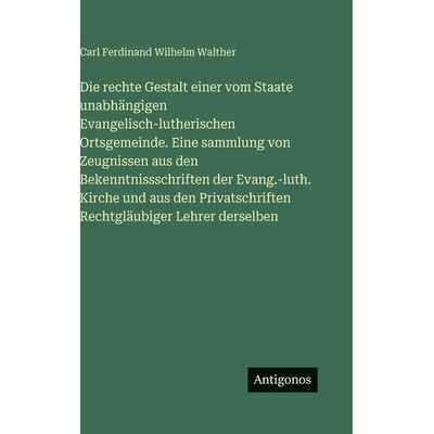 预订 Die rechte Gestalt einer vom Staate unabhängigen Evangelisch-lutherischen Ortsgemeinde. Eine sammlung von Zeugniss
