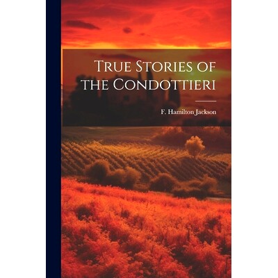 预订 True Stories of the Condottieri: 9781021226952