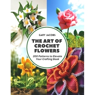 预订 The Art of Crochet Flowers: 200 Patterns to Elevate Your Crafting Book: 9798321593127
