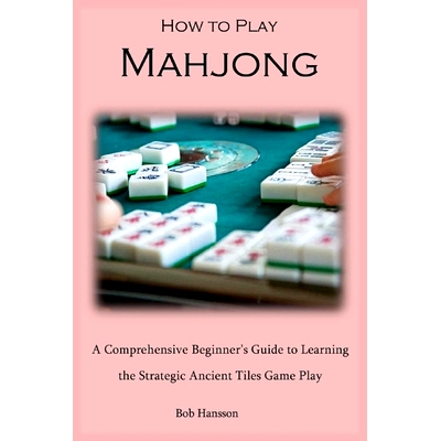 预订 How to Play Mahjong: A Comprehensive Beginner’s Guide to Learning the Strategic Ancient Tiles Game Play: 979887697