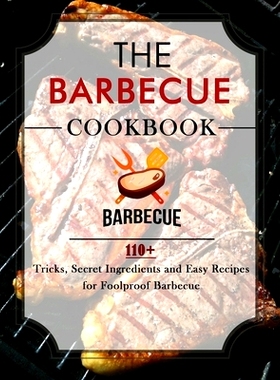 预订 The Barbecue Cookbook: 110+ Tricks, Secret Ingredients and Easy Recipes for Foolproof Barbecue: 9798478841676
