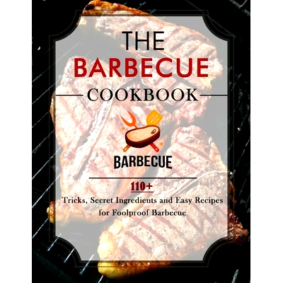 预订 The Barbecue Cookbook: 110+ Tricks, Secret Ingredients and Easy Recipes for Foolproof Barbecue: 9798478841676