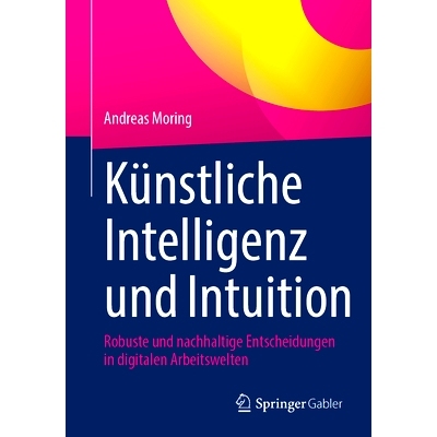 预订 Künstliche Intelligenz und Intuition: Robuste und nachhaltige Entscheidungen in digitalen Arbeitswelten: 978365842