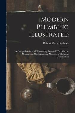 [预订]Modern Plumbing Illustrated: A Comprehensive and Thoroughly Practical Work On the Modern and Most Ap 9781016030977
