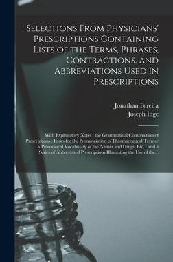 [预订]Selections From Physicians’ Prescriptions Containing Lists of the Terms, Phrases, Contractions, an 9781015387348