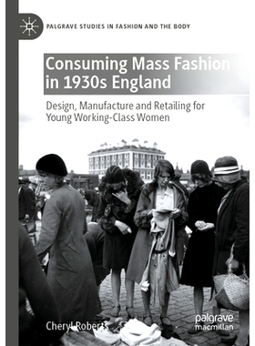 预订 Consuming Mass Fashion in 1930s England: Design, Manufacture and Retailing for Young Working-Class Women 20世纪30年