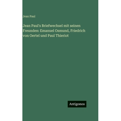 预订 Jean Paul’s Briefwechsel mit seinen Freunden: Emanuel Osmund, Friedrich von Oertel und Paul Thieriot: 978338639361