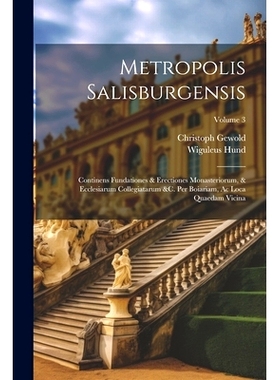 预订 Metropolis Salisburgensis: Continens Fundationes & Erectiones Monasteriorum, & Ecclesiarum Collegiatarum &c. Per Bo