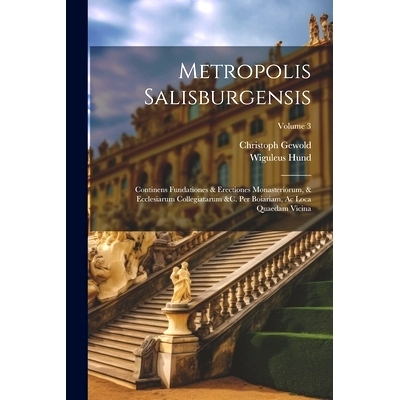 预订 Metropolis Salisburgensis: Continens Fundationes & Erectiones Monasteriorum, & Ecclesiarum Collegiatarum &c. Per Bo