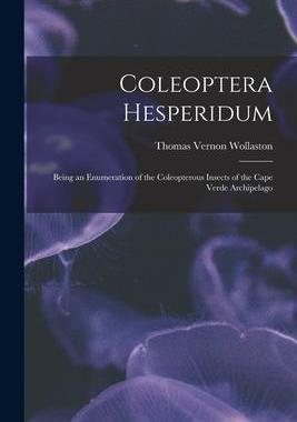 [预订]Coleoptera Hesperidum: Being an Enumeration of the Coleopterous Insects of the Cape Verde Archipelag 9781014830142
