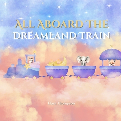 预订 All Aboard the Dreamland Train bedtime story kids children’s picture book rhyming sleep magical train ride calming