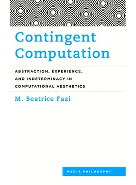 预订 Contingent Computation: Abstraction, Experience, and Indeterminacy in Computational Aesthetics 偶然计算：计算美学中