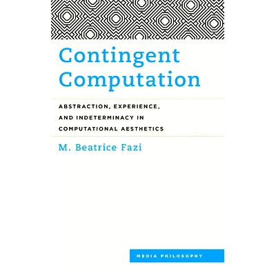 预订 Contingent Computation: Abstraction, Experience, and Indeterminacy in Computational Aesthetics 偶然计算：计算美学中