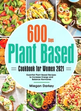 预订 Plant Based Cookbook for Women 2021: 600-Day Essential Plant Based Recipes to Increase Energy and Balance Hormones