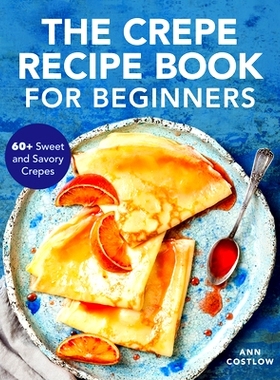 预订 The Crepe Recipe Book for Beginners: 60+ Sweet and Savory Crepes