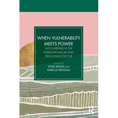 预订 When Vulnerability Meets Power: Safeguarding in the International Aid and Development Sector: 9781916925625