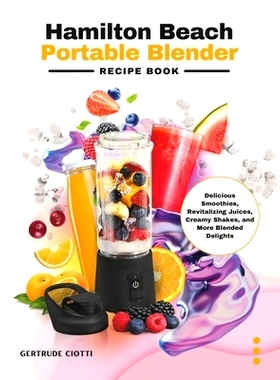预订 Hamilton Beach Portable Blender Recipe Book: Delicious Smoothies, Revitalizing Juices, Creamy Shakes, and More Blen