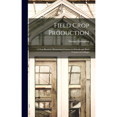 预订 Field Crop Production: A Text-Book for Elementary Courses in Schools and Brief Courses in Colleges: 9781017658934