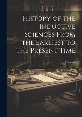 [预订]History of the Inductive Sciences From the Earliest to the Present Time; Volume 1 9781021668554