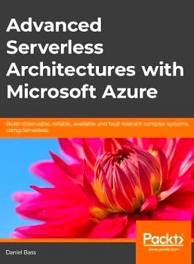 预订 Advanced Serverless Architectures with Microsoft Azure 使用微软智能云的*无服务器架构: 9781788479127
