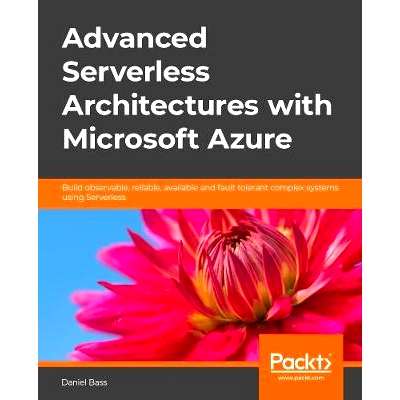 预订 Advanced Serverless Architectures with Microsoft Azure 使用微软智能云的*无服务器架构: 9781788479127