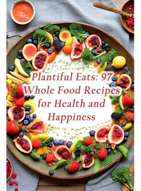预订 Plantiful Eats: 97 Whole Food Recipes for Health and Happiness: 9798864732397